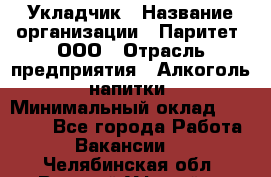 Укладчик › Название организации ­ Паритет, ООО › Отрасль предприятия ­ Алкоголь, напитки › Минимальный оклад ­ 24 000 - Все города Работа » Вакансии   . Челябинская обл.,Верхний Уфалей г.